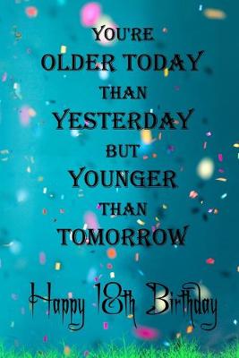 Book cover for You're Older Today Than Yesterday But Younger Than Tomorrow happy 18th birthday