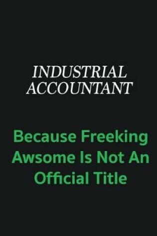 Cover of Industrial Accountant because freeking awsome is not an offical title