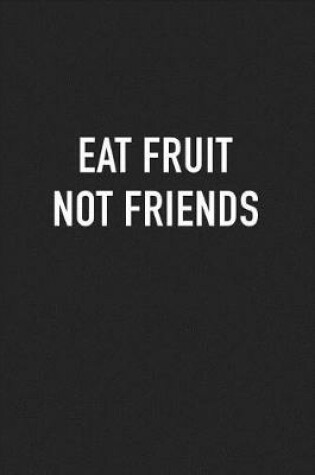 Cover of Eat Fruit Not Friends