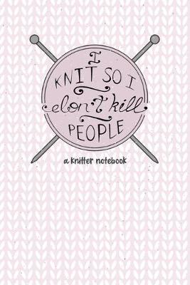 Book cover for I Knit so I Don't Kill People. A Knitter Notebook