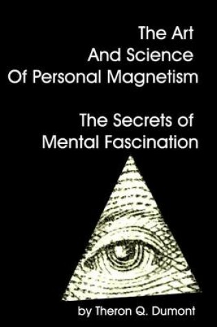 Cover of The Art And Science Of Personal Magnetism The Secrets Of Mental Fascination