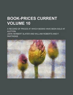 Book cover for Book-Prices Current; A Record of Prices at Which Books Have Been Sold at Auction Volume 10