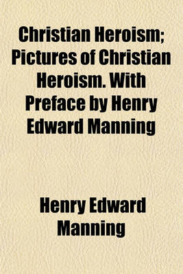 Book cover for Christian Heroism; Pictures of Christian Heroism. with Preface by Henry Edward Manning