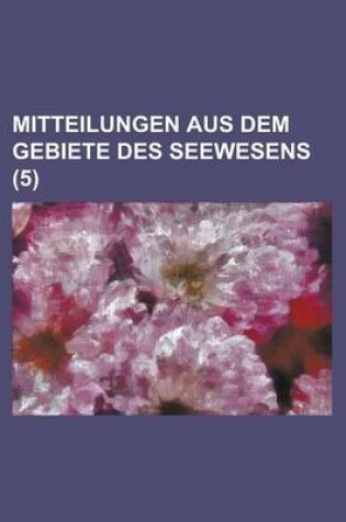 Cover of Mitteilungen Aus Dem Gebiete Des Seewesens (5 )