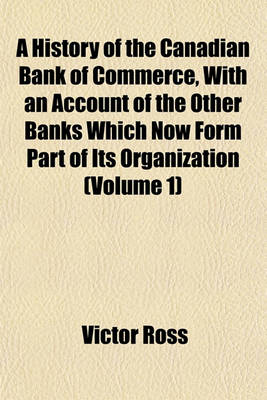 Book cover for A History of the Canadian Bank of Commerce, with an Account of the Other Banks Which Now Form Part of Its Organization (Volume 1)