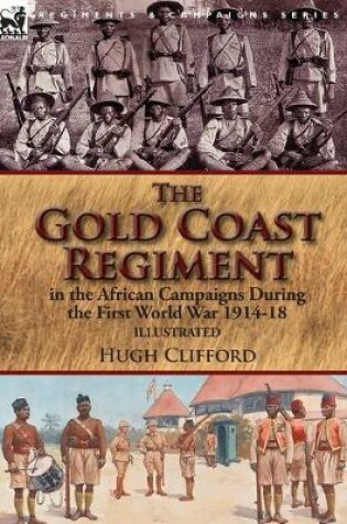 Cover of The Gold Coast Regiment in the African Campaigns During the First World War 1914-18