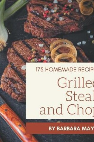 Cover of 175 Homemade Grilled Steak and Chop Recipes