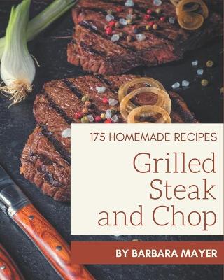 Book cover for 175 Homemade Grilled Steak and Chop Recipes
