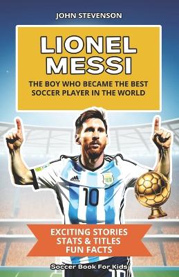 Book cover for Lionel Messi - The Boy Who Became The Best Soccer Player In The World