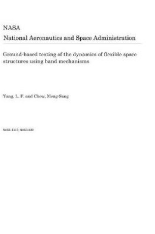 Cover of Ground-Based Testing of the Dynamics of Flexible Space Structures Using Band Mechanisms