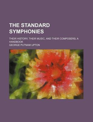 Book cover for The Standard Symphonies; Their History, Their Music, and Their Composers a Handbook