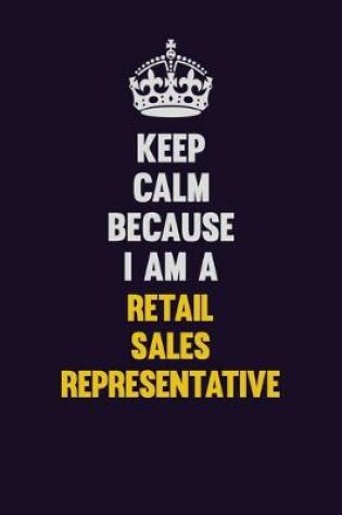 Cover of Keep Calm Because I Am A Retail Sales Representative