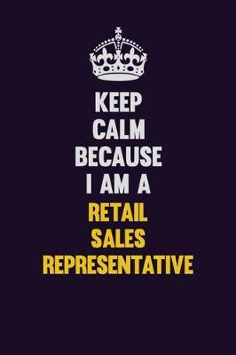 Book cover for Keep Calm Because I Am A Retail Sales Representative