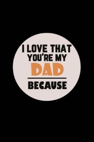 Cover of I love That You're My Dad Because