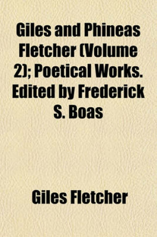 Cover of Giles and Phineas Fletcher (Volume 2); Poetical Works. Edited by Frederick S. Boas