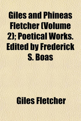 Book cover for Giles and Phineas Fletcher (Volume 2); Poetical Works. Edited by Frederick S. Boas