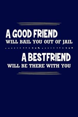 Book cover for A Good Friend Will Bail You Out Of Jail A Best Friend Will Be There With You