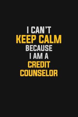 Book cover for I Can't Keep Calm Because I Am A Credit Counselor