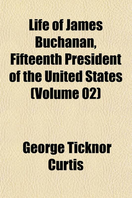 Book cover for Life of James Buchanan, Fifteenth President of the United States (Volume 02)