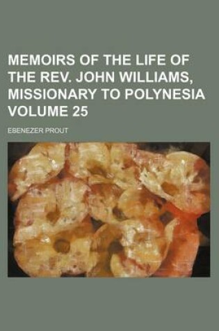 Cover of Memoirs of the Life of the REV. John Williams, Missionary to Polynesia Volume 25