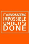Book cover for It Always Seems Impossible Until It's Done - Journal