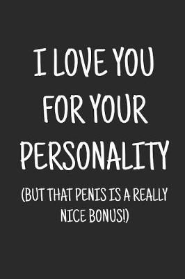 Book cover for I love you for your personality (but that penis is a really nice bonus!)