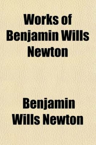 Cover of Works of Benjamin Wills Newton (Volume 4)