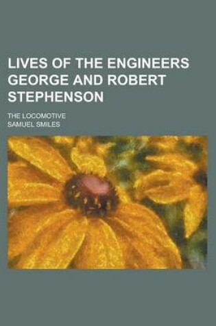 Cover of Lives of the Engineers George and Robert Stephenson; The Locomotive