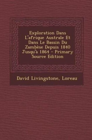 Cover of Exploration Dans L'afrique Australe Et Dans Le Bassin Du Zambese Depuis 1840 Jusqu'a 1864