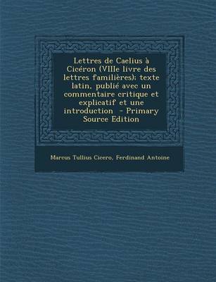 Book cover for Lettres de Caelius a Ciceron (Viiie Livre Des Lettres Familieres); Texte Latin, Publie Avec Un Commentaire Critique Et Explicatif Et Une Introduction