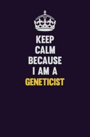 Cover of Keep Calm Because I Am A Geneticist