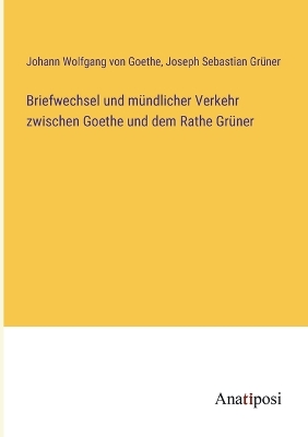 Book cover for Briefwechsel und m�ndlicher Verkehr zwischen Goethe und dem Rathe Gr�ner