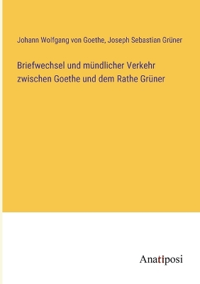 Book cover for Briefwechsel und mündlicher Verkehr zwischen Goethe und dem Rathe Grüner