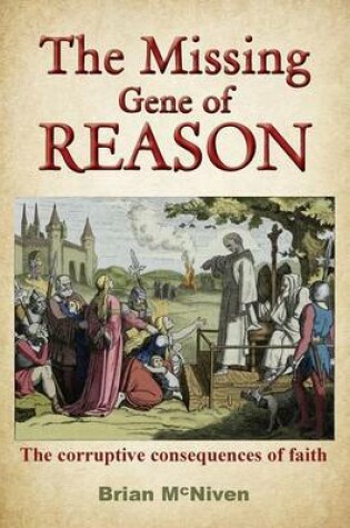 Cover of The Missing Gene Of Reason - the Corruptive Consequences of Faith