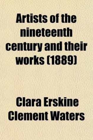 Cover of Artists of the Nineteenth Century and Their Works (Volume 1-2); A Handbook Containing Two Thousand and Fifty Biographical Sketches