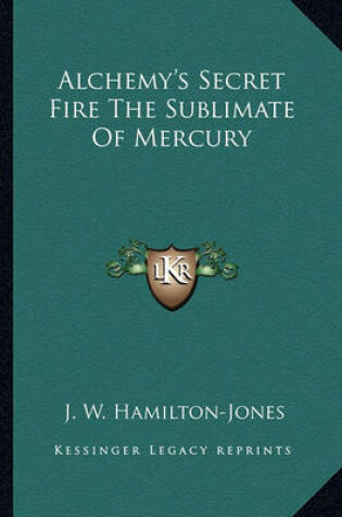 Cover of Alchemy's Secret Fire the Sublimate of Mercury