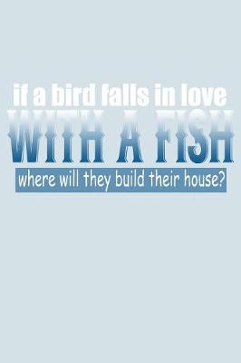 Book cover for If A Bird Falls In Love With A Fish Where Will They Build Their House