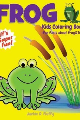 Cover of Frog Kids Coloring Book +Fun Facts about Frog & Toad