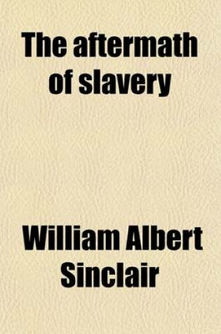 Cover of The Aftermath of Slavery; A Study of the Condition and Environ-Ment of the American Negro