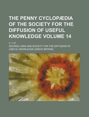 Book cover for The Penny Cyclopaedia of the Society for the Diffusion of Useful Knowledge; V. 1-27 Volume 14