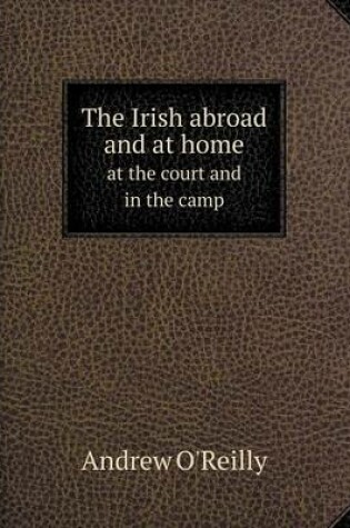 Cover of The Irish abroad and at home at the court and in the camp