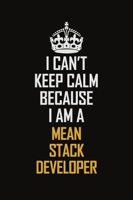 Book cover for I Can't Keep Calm Because I Am A Mean Stack Developer