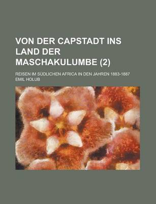 Book cover for Von Der Capstadt Ins Land Der Maschakulumbe (2); Reisen Im Sudlichen Africa in Den Jahren 1883-1887
