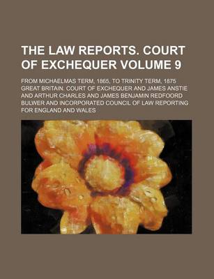 Book cover for The Law Reports. Court of Exchequer Volume 9; From Michaelmas Term, 1865, to Trinity Term, 1875