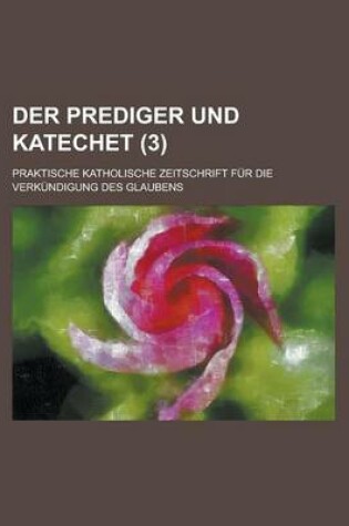 Cover of Der Prediger Und Katechet; Praktische Katholische Zeitschrift Fur Die Verkundigung Des Glaubens (3)