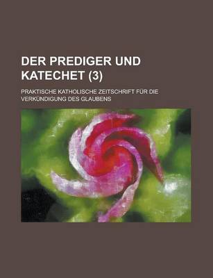 Book cover for Der Prediger Und Katechet; Praktische Katholische Zeitschrift Fur Die Verkundigung Des Glaubens (3)