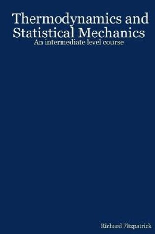 Cover of Thermodynamics and Statistical Mechanics: An Intermediate Level Course