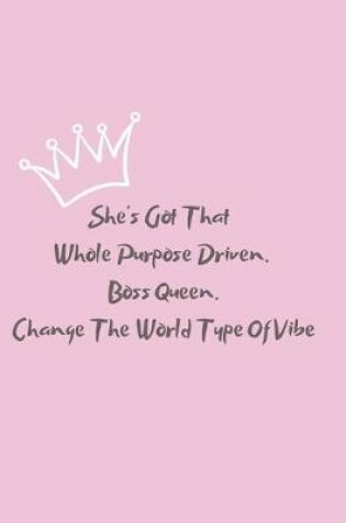 Cover of She's Got That Whole Purpose Driven. Boss Queen. Change The World Type Of Vibe