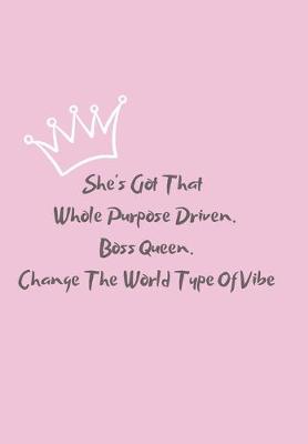 Book cover for She's Got That Whole Purpose Driven. Boss Queen. Change The World Type Of Vibe