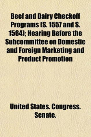 Cover of Beef and Dairy Checkoff Programs (S. 1557 and S. 1564); Hearing Before the Subcommittee on Domestic and Foreign Marketing and Product Promotion